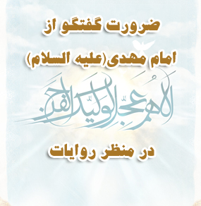 ضرورت گفتگو از امام مهدي(علیه السلام) در منظر روايات